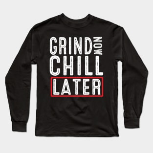 Grind Now Chill Later - Fitness Hustle Entrepreneur Long Sleeve T-Shirt